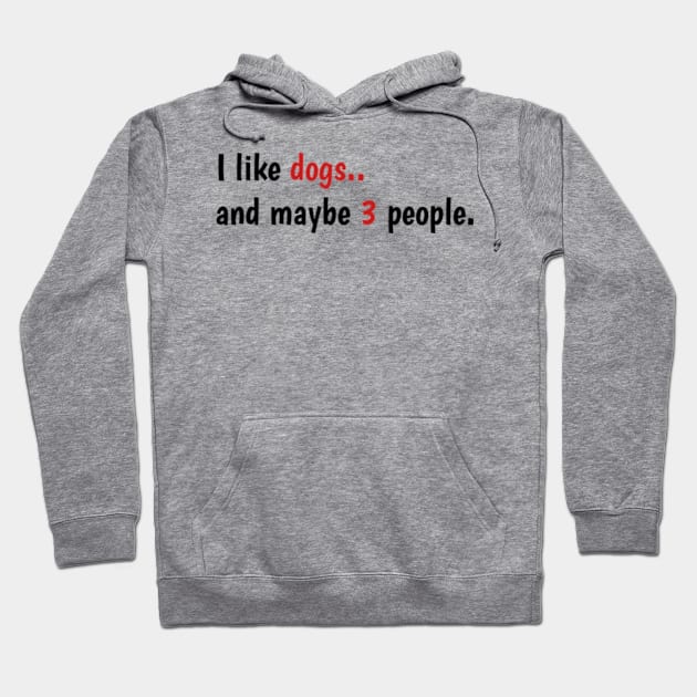 funny gift for dogs love - I Like Dogs And Maybe 3 People Hoodie by Dog and cat lover